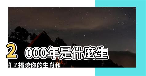 2000 屬|2000年是什麼生肖年，2000年屬什麼生肖